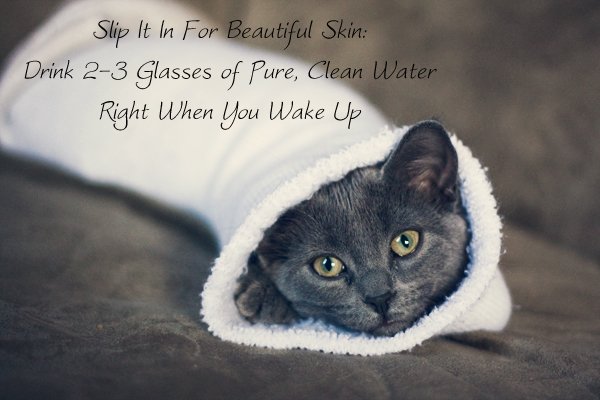 Slip It In For Beautiful Skin: Drink Water When You Wake Up