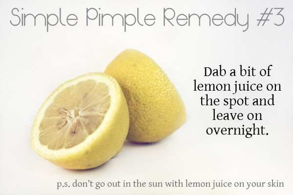 Dab lemon juice on a pimple for instant shrinking and lightening