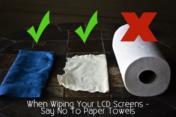 Never wipe LCD or plasma screens with a paper towel scratches