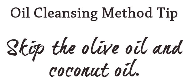 Oil Cleansing Method Tip. Skip the Olive Oil and Coconut Oil.