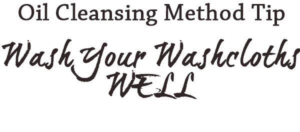 Oil Cleansing Method Tip. Wash Your Washcloths Well.