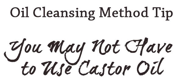Oil Cleansing Method Tip. You may not have to use castor oil.