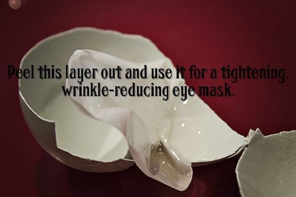 Peel the membranous layer of the egg and use it as a tightening, wrinkle-reducing eye mask.
